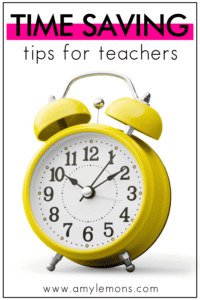 7 Time-Saving Tips For Teachers - Amy Lemons